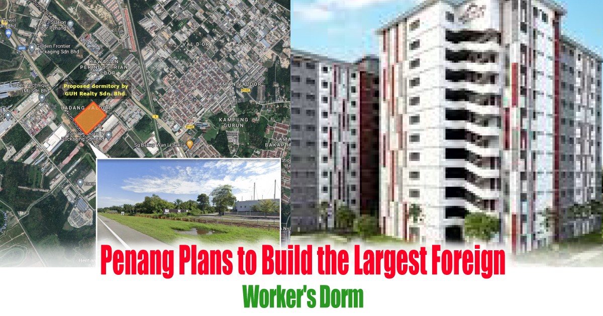 Penang Plans To Build The Largest Foreign Worker S Dorm Everydayonsales Com News