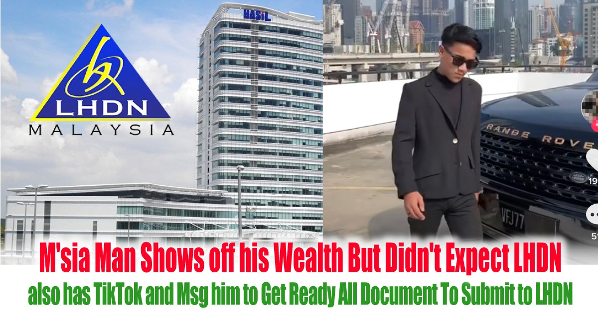 M'sia Man Shows off his Wealth But Didn't Expect LHDN also has TikTok and  Msg him to Get Ready All Document To Submit to LHDN for his Wealth