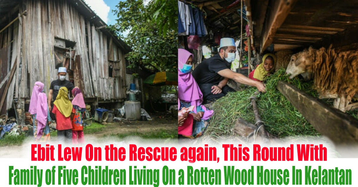 Ebit Lew On The Rescue Again This Round With Family Of Five Children Living On A Rotten Wood House In Kelantan Everydayonsales Com News